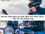 Review Phụ Kiện Xe Máy Hữu Ích Nhất 2024: "Độ" Xế Yêu Đẳng Cấp